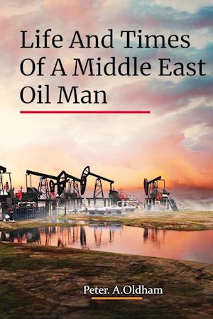 LIFE AND TIMES OF A MIDDLE EAST OIL MAN