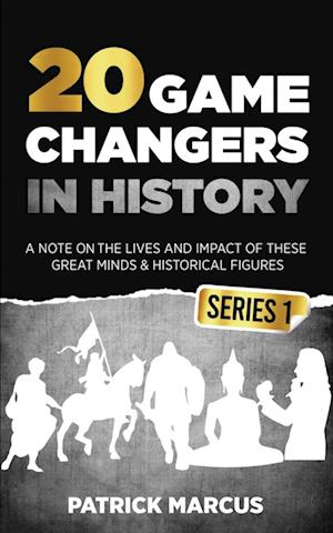 20 Game Changers In History (Series 1); A Note on the Lives and Impact of these Great Minds & Historical Figures (Edison, Freud, Mozart, Joan Of Arc, Jesus, Gandhi, Einstein, Buddha, and more)