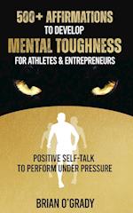 500+ Affirmations to Develop Mental Toughness for Athletes & Entrepreneurs; Positive Self-Talk to Perform Under Pressure. 