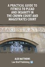 A Practical Guide to Fitness to Plead and Insanity in the Crown Court and Magistrates Court 