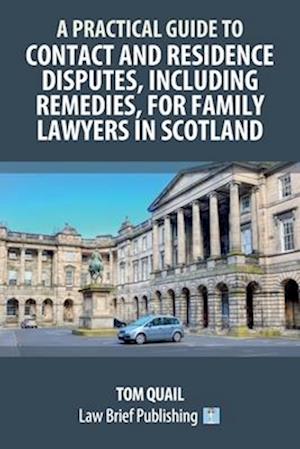 A Practical Guide to Contact and Residence Disputes, Including Remedies, for Family Lawyers in Scotland