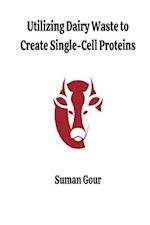 Utilizing Dairy Waste to Create Single-Cell Proteins 