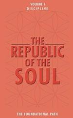 The Republic of the Soul: Volume 1 - Discipline: The Foundational Path 