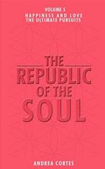 The Republic of the Soul: Volume 5 - In Pursuit of Happiness and Love 