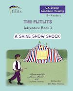THE FLITLITS, Adventure Book 3, A SHINE SHOW SHOCK, 8+Readers, U.K. English, Confident Reading