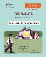 THE FLITLITS, Adventure Book 3, A SHINE SHOW SHOCK, 8+Readers, U.K. English, Supported Reading