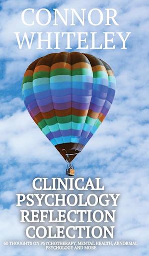 Clinical Psychology Reflection Collection: 60 Thoughts On Psychotherapy, Mental Health, Abnormal Psychology and More