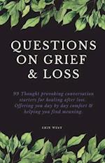 Questions on Grief & Loss: 99 Thought Provoking Conversation Starters for Healing After Loss. Offering You Day by Day Comfort & Helping Y