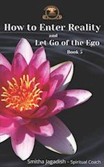 How To Enter Reality And Let Go Of The Ego