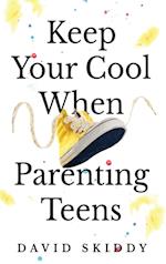 Keep Cool  When Parenting Teens