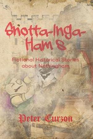 Snotta-Inga-Ham's: Fictional Historical Stories About Nottingham