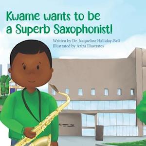 Kwame wants to be a Superb Saxophonist!