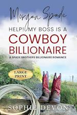 Morgan Spade - Help! My Boss is a Cowboy Billionaire | A Spade Brothers Billionaire Romance LARGE PRINT