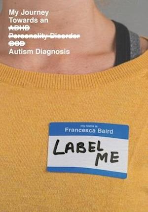 Label Me: My Journey Towards an Autism Diagnosis: My Journey Towards an Aut