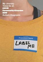 Label Me: My Journey Towards an Autism Diagnosis: My Journey Towards an Aut 