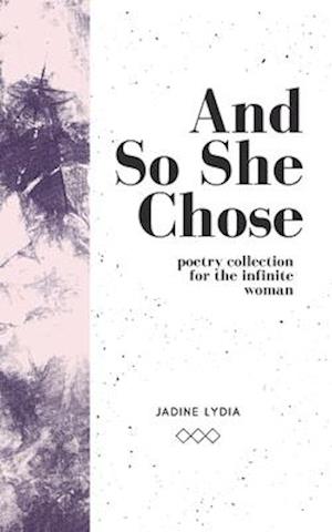 And So She Chose: Poetry Collection for the Infinite Woman