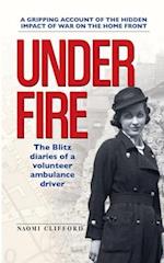 Under Fire: The Blitz diaries of a volunteer ambulance driver 