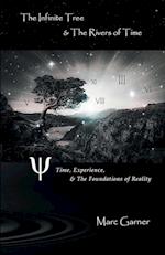 The Infinite Tree & The Rivers of Time: Time, Experience, & The Foundations of Reality 