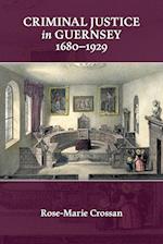 Criminal Justice in Guernsey, 1680-1929 