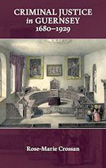 Criminal Justice in Guernsey, 1680-1929 