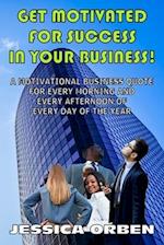 Get Motivated For Success In Your Business!: A Motivational Business Quote For Every Morning And Every Afternoon Of Every Day Of The Year 