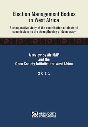 Election Management Bodies in West Africa. a Comparative Study of the Contribution of Electoral Commissions to the Strengthen