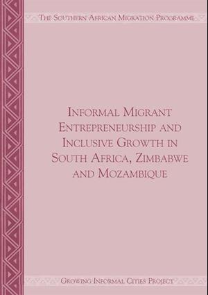 Informal Migrant Entrepreneurship and Inclusive Growth in South Africa, Zimbabwe and Mozambique