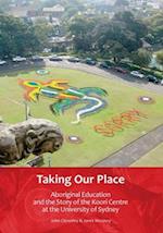 Taking Our Place: Aboriginal Education and the Story of the Koori Centre at the University of Sydney 