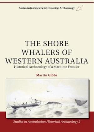 The Shore Whalers of Western Australia: Historical Archaeology of a Maritime Frontier