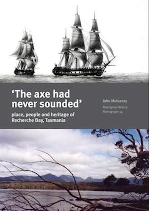 The Axe Had Never Sounded': Place, people and heritage of Recherche Bay, Tasmania