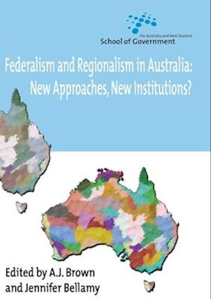 Federalism and Regionalism in Australia: New Approaches, New Institutions?