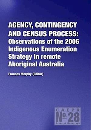 Agency, Contingency and Census Process: Observations of the 2006 Indigenous Enumeration Strategy in remote Aboriginal Australia