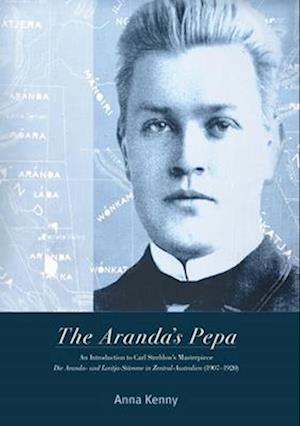 The Aranda's Pepa: An introduction to Carl Strehlow's Masterpiece Die Aranda- und Loritja-Stämme in Zentral-Australien (1907-1920)