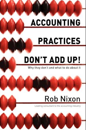 Accounting Practices Don't Add Up! - Why They Don't and What to Do about It