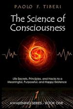 The Science of Consciousness: Life Secrets, Principles, and Hacks to a Meaningful, Purposeful, and Happy Existence 