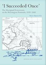 I Succeeded Once': The Aboriginal Protectorate on the Mornington Peninsula, 1839-1840 