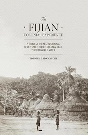 The Fijian Colonial Experience: A study of the neotraditional order under British colonial rule prior to World War II