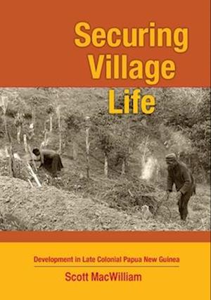 Securing Village Life: Development in Late Colonial Papua New Guinea