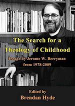 The Search for a Theology of Childhood: Essays by Jerome W. Berryman from 1978-2009 