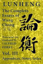 Lunheng &#35542;&#34913; The Complete Essays of Wang Chong &#29579;&#20805;, Vol. III, Appendices, Notes, Index