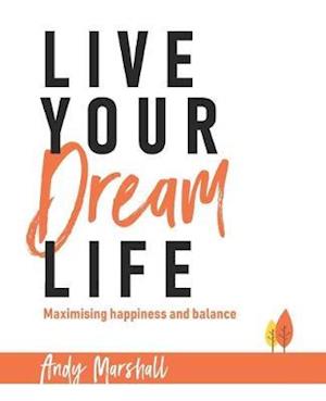 Live Your Dream Life: Maximising happiness and balance