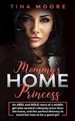 Mommy's Home, Princess: An ABDL and MDLG story of a middle girl who needed a Mommy more than she knew, and the perfect Mommy to teach her how to be a 
