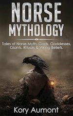 Norse Mythology: Tales of Norse Myth, Gods, Goddesses, Giants, Rituals & Viking Beliefs 