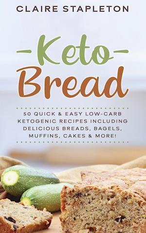 Keto Bread: 50 Quick & Easy Low-Carb Ketogenic Recipes Including Delicious Breads, Bagels, Muffins, Cakes & More!
