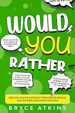 Would You Rather: 400 Fun, Silly & Thought-Provoking Would You Rather Questions for Kids 