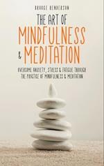 The Art of Mindfulness & Meditation: Overcome Anxiety, Stress & Fatigue Through the Practice of Mindfulness & Meditation 