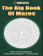 The Big Book Of Mazes 200 Fun And Challenging Mazes For Stress Relief & Relaxation - For Teens & Adults 