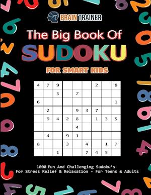 The Big Book Of Sudoku For Smart Kids - 1000 Fun And Challenging Sudoku's For Stress Relief & Relaxation (For Teens & Adults)