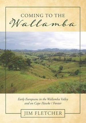 Coming to the Wallamba: Early Europeans in the Wallamba Valley and on Cape Hawke/Forster