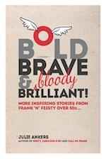 Bold, Brave & (bloody) Brilliant: More inspiring stories from frank 'n' feisty over 50s... 